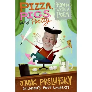 Pizza, Pigs, and Poetry: How to Write a Poem by Jack Prelutsky [Paperback Book]