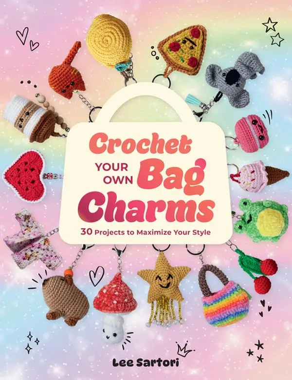 Crochet Your Own Bag Charms: 30 Projects to Maximize Your Style by Lee Sartori (Paperback)