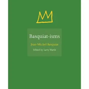 Basquiat-isms: A Collection of Jean-Michel Basquiat's Unique Phrases and Sayings