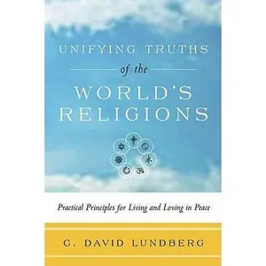 USED-Unifying Truths of the World's Religions: Practical Principles for Living and Loving in Peace by Lundberg, C. David (Paperback)