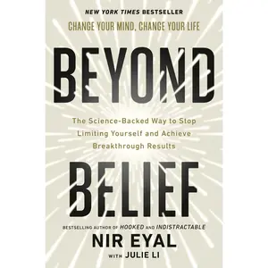 Beyond Belief: The Science-Backed Way to Stop Limiting Yourself and Achieve Breakthrough Results -- Nir Eyal - Hardcover