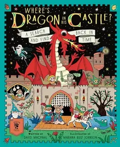 Where's Dragon in His Castle?: A Search and Find Back in Time -- David MacPhail, Hardcover