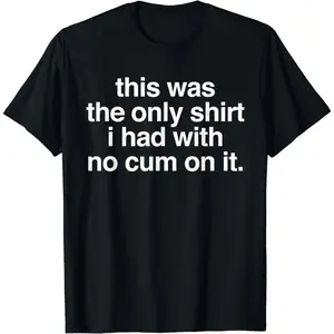 Ootd T Shirt This Was The Only Shirt l Had With No Cum OnIt Funny Saying T-Shirt