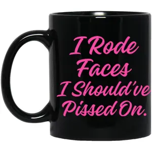 I Rode Faces I Should’ve Pissed On Mug