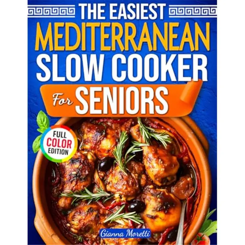 The Easiest Slow Cooker Mediterranean Diet for Seniors: 101+ Delicious One-Pot Mediterranean Meals for Heart Health, Longevity, and Healthy Weight