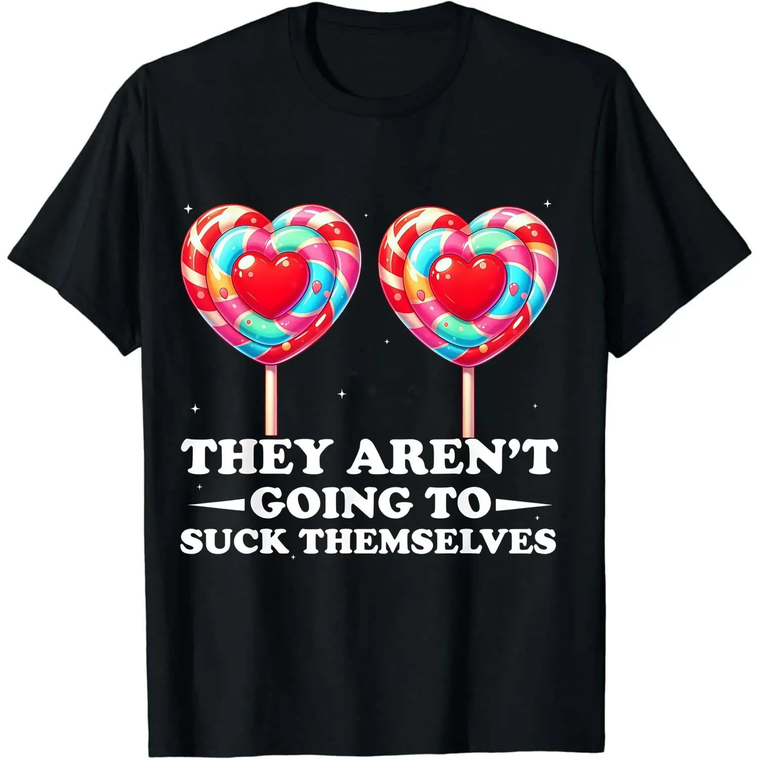 They Aren't Going To Suck Themselves Funny Inappropriate T-Shirt