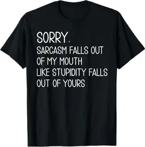 Sorry Sarcasm Falls Out Of My Mouth Like Stupidity Falls Out T-Shirt