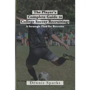 USED-The Player's Complete Guide to College Soccer Recruiting: A Strategic Plan for Recruits by Sparks, Dennis (Paperback)