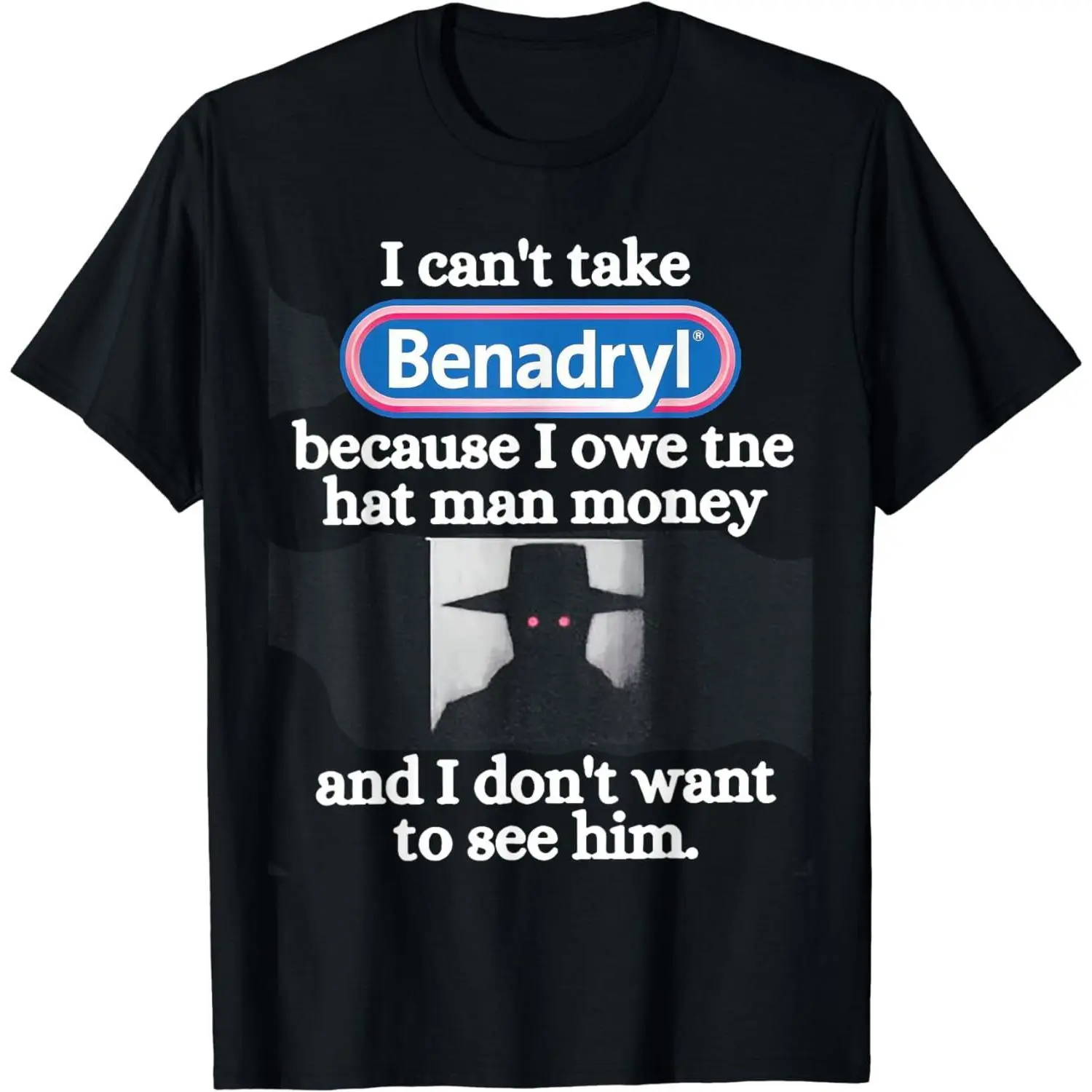 [100% Cotton] Cotton Short Sleeve I Can'TTake Benadryl Because I Owe The Hat Man T-Shirt For Men Women T-Shirt For Men And Women