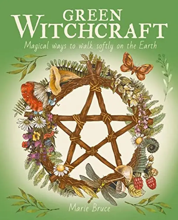 Green Witchcraft: Magical Ways to Walk Softly on the Earth -- Marie Bruce - Hardcover