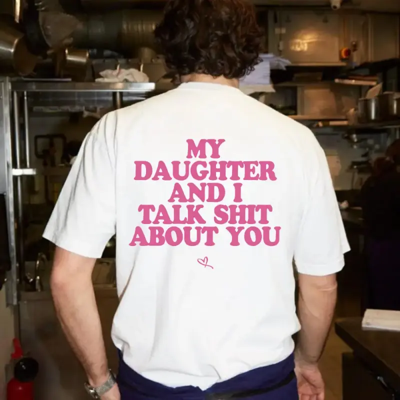 Funny "My Daughter and I Talk Shit About You" Unisex Casual Cotton Top - Menswear, Shortsleeve, Round Neck, Streetwear T-Shirt, Sweatshirt, Hoodie - Humorous Gift Option