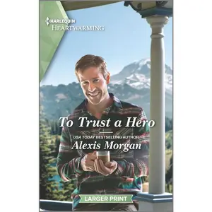 USED-To Trust a Hero: A Clean and Uplifting Romance by Morgan, Alexis (Mass Market Paperback)