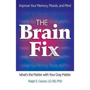 USED-The Brain Fix: What's the Matter with Your Gray Matter: Improve Your Memory, Moods, and Mind by Carson, Ralph E. (Paperback)