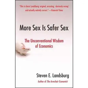 USED-More Sex Is Safer Sex: The Unconventional Wisdom of Economics by Landsburg, Steven E. (Paperback)