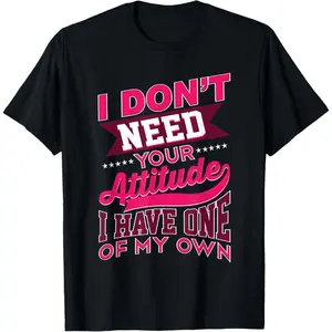 100% Premium Cotton T-Shirt I Don't Need Your Attitude I Have One Of My Own Funny Gift T-Shirt