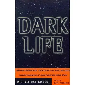 USED-Dark Life: Martian Nanobacteria, Rock-Eating Cave Bugs and Other Extreme Organisms of Inner Earth an by Michael Ray Taylor (Paperback)