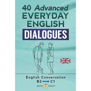 USED-40 ADVANCED EVERYDAY ENGLISH DIALOGUES: English Conversation - Advanced / B2 - C1 by Zigzag English (Paperback)