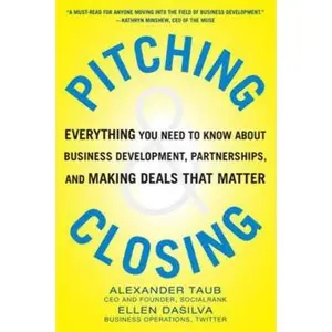 USED-Pitching and Closing: Everything You Need to Know about Business Development, Partnerships, and Making Deals That Matter by Taub, Alexander (Hardcover)