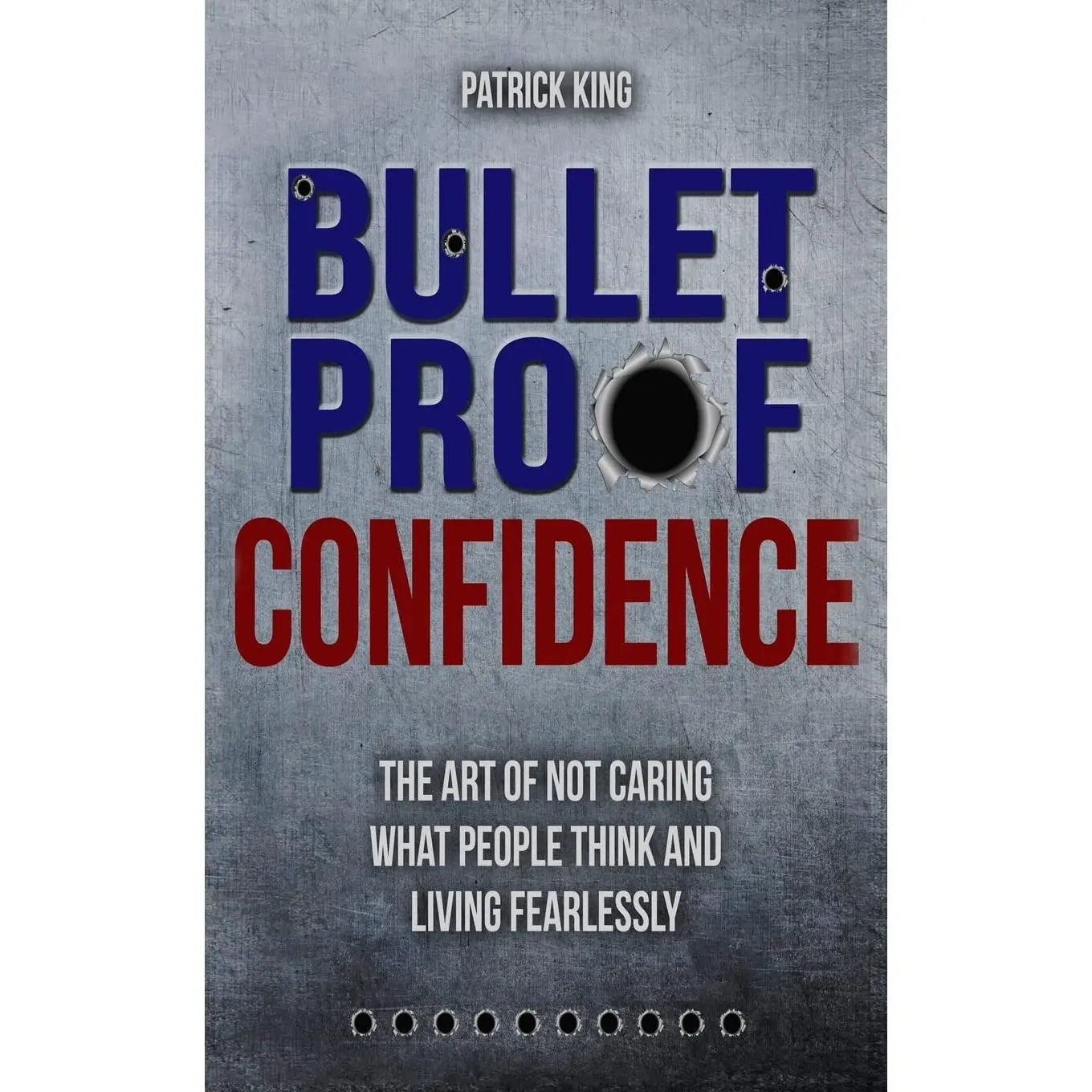 Bulletproof Confidence: The Art of Not Caring What People Think and Living Fearl (Be Confident and Fearless)