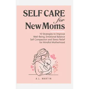 Self Care For New Moms: 10 Strategies to Improve Well-Being, Emotional Balance Self Compassion and Stress Relief for Mindful Motherhood Paperback – June 14, 2024