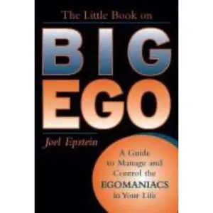 USED-The Little Book on Big Ego: A Guide to Manage and Control the Egomaniacs in Your Life by Joel Epstein (Hardcover)