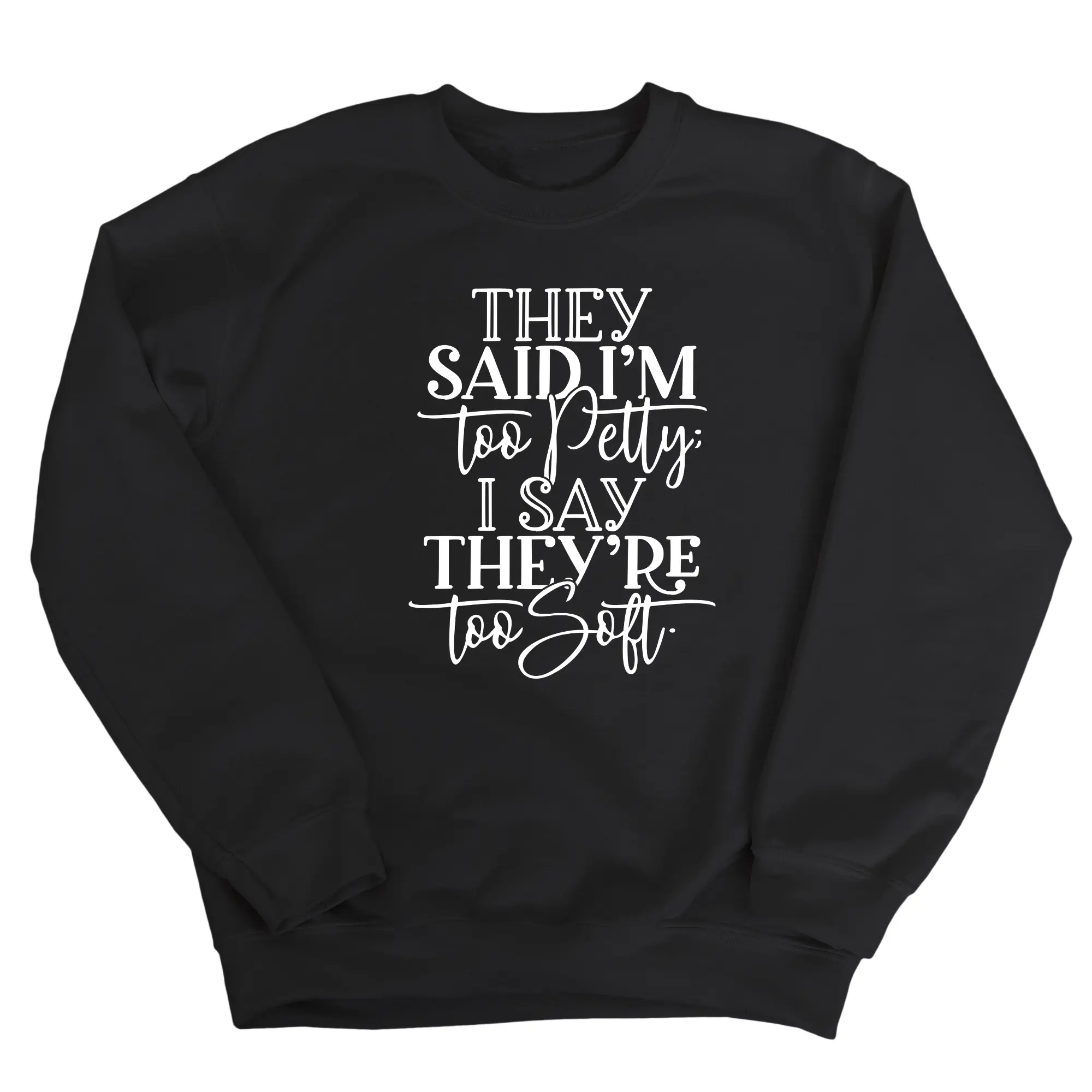 They say I'm too petty, I say they're too soft Unisex Sweatshirt (TTSHOP)