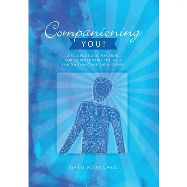 USED Book - Companioning You!: A Soulful Guide to Caring for Yourself While You Care for the Dying and the Bereaved by Wolfelt, Alan (Paperback) - english