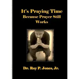 USED-It's Praying Time Because Prayer Still Works By by Jones, Roy P., Jr. (Paperback)