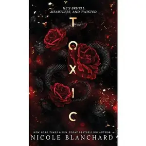 Toxic: A Dark Romance -- Nicole Blanchard - Hardcover
