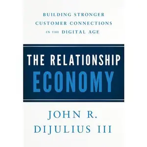 USED-The Relationship Economy: Building Stronger Customer Connections in the Digital Age by DiJulius, John R., III (Hardcover)