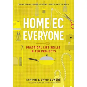 Home Ec for Everyone: Practical Life Skills in 118 Projects: Cooking · Sewing · Laundry & Clothing · Domestic Arts · Life Skills Illustrations Charts