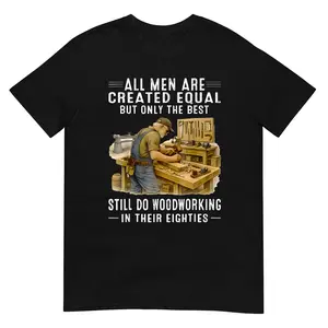 All Men are Created Equal But Woodworking in Their Eighties T-Shirt
