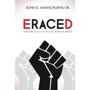 USED-Eraced: Uncovering the Lies of Critical Race Theory and Abortion by Amanchukwu, John K. (Paperback)