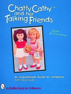 USED-Chatty Cathy(tm) and Her Talking Friends: An Unauthorized Guide for Collectors by Kettelkamp, Sean (Paperback)