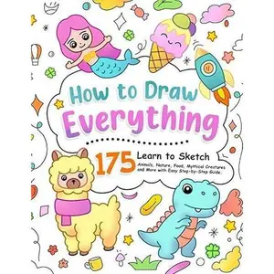 How to Draw Everything: Learn to Sketch 175 Animals, Nature, Food, Mythical Creatures and More with Easy Step-by-Step Guide. (How To Draw Step-by-Step for Kids)