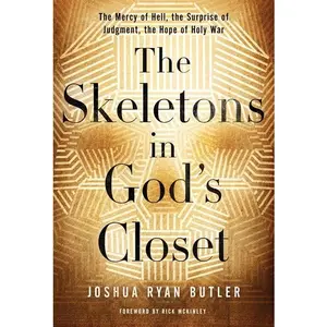 The Skeletons in God's Closet: The Mercy of Hell, the Surprise of Judgment, the Hope of Holy War by Joshua Ryan Butler [Paperback Book]