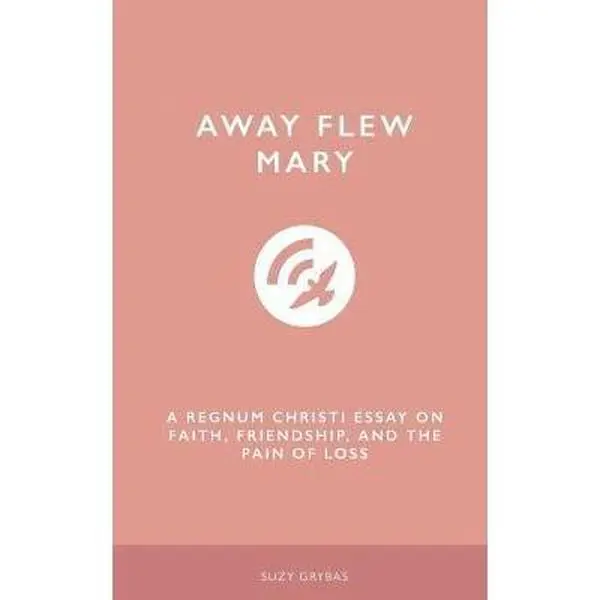 USED Book - Away Flew Mary: A Regnum Christi Essay on Faith, Friendship, and the Pain of Loss by Grybas, Suzy (Paperback) - english