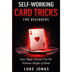 Self Working Card Tricks for Beginners: Easy Magic Anyone Can Do Without Sleight of Hand Paperback – April 5, 2026