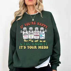 If You're Happy and You Know it, It's Your Meds Shirt, Mental Health Awareness Shirt, Prozac Lexapro Lithium Sertraline Shirt, Funny Depressed Anxiety Sweatshirt, Happy Pills Escitalopram Shirt