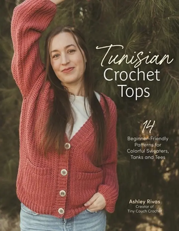 Tunisian Crochet Tops Book for Women: 14 Beginner-Friendly Patterns for Casual Sweaters, Tanks, Tees, Cardigans, Gingham Styles, Pullovers - Ashley Rivas, Paperback
