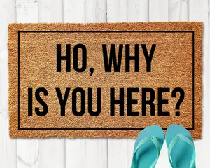 Ho, Why is You Here?, Funny Doormat, Funny Welcome Matt, New Home Gift, Housewarming Present, Wedding Gift, Gag Gift for Newlywed Couples Gift