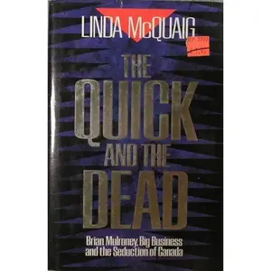 USED-The quick and the dead: Brian Mulroney, big business, and the seduction of Canada by Linda McQuaig (Hardcover)