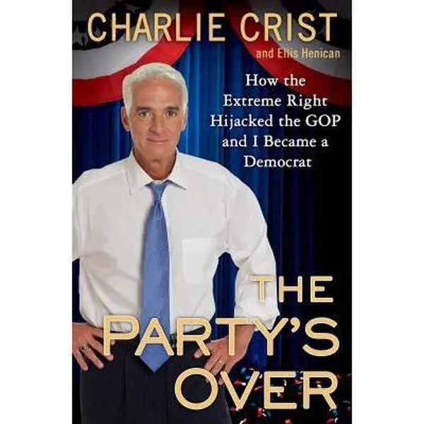 USED-The Party's Over: How the Extreme Right Hijacked the GOP and I Became a Democrat by Charlie Crist (Hardcover)
