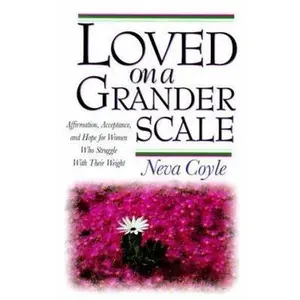 USED-Loved on a Grander Scale: Affirmation, Acceptance, and Hope for Women Who Struggle With Their Weight by Neva Coyle (Paperback)