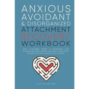 Anxious, Avoidant, and Disorganized Attachment Recovery Workbook: Apply Attachment Theory to Understand Your Behavior Patterns, Improve Emotional Regulation, and Build Secure & Healthy Relationships Hardcover – December 19, 2024