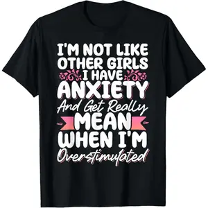 I'm Not Like Other Girls I Have Anxiety Mean Overstimulated T-Shirt  summer graphic tees