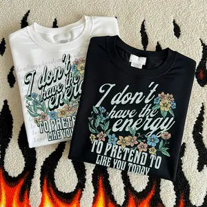 I dont have the energy to pretend to like you DTF Transfers - THIS IS NOT A SHIRT