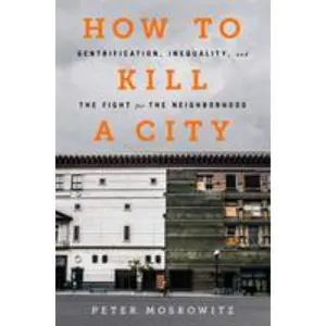 USED-How to Kill a City: Gentrification, Inequality, and the Fight for the Neighborhood by Moskowitz, P. E. (Hardcover)