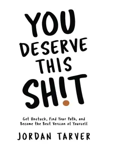 You Deserve This Sh!t: Get Unstuck, Find Your Path, and Become the Best Version of Yourself