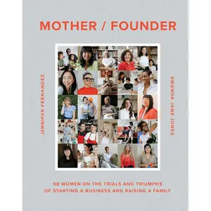 Mother / Founder: 68 Women on the Trials and Triumphs of Starting a Business and Raising a Family Hardcover – October 29, 2024
